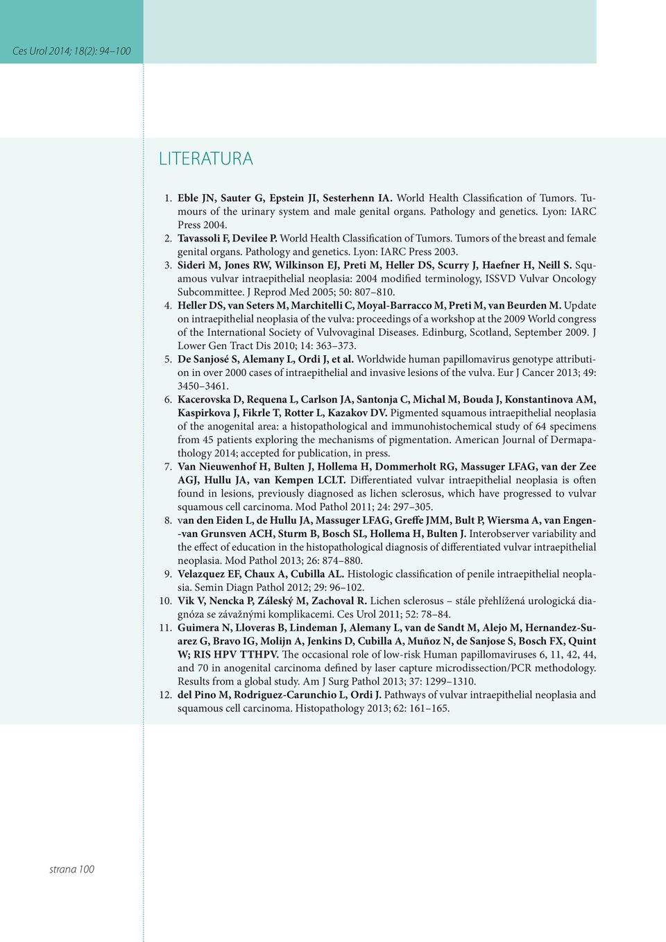 Sideri M, Jos RW, Wilkinson EJ, Preti M, Heller DS, Scurry J, Haefr H, Neill S. Squamous vulvar intraepithelial oplasia: 2004 modified terminology, ISSVD Vulvar Oncology Subcommittee.