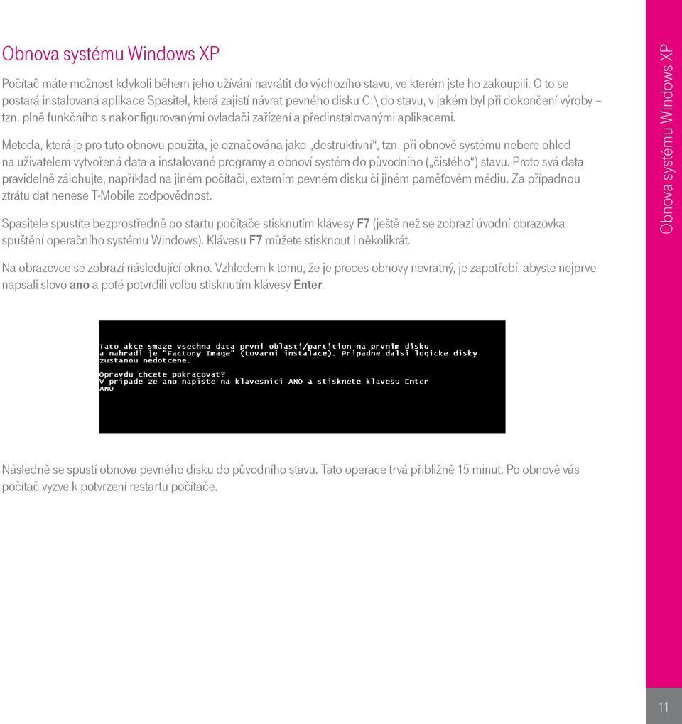 plně funkčního s nakonfigurovanými ovladači zařízení a předinstalovanými aplikacemi. Metoda, která je pro tuto obnovu použita, je označována jako destruktivní, tzn.