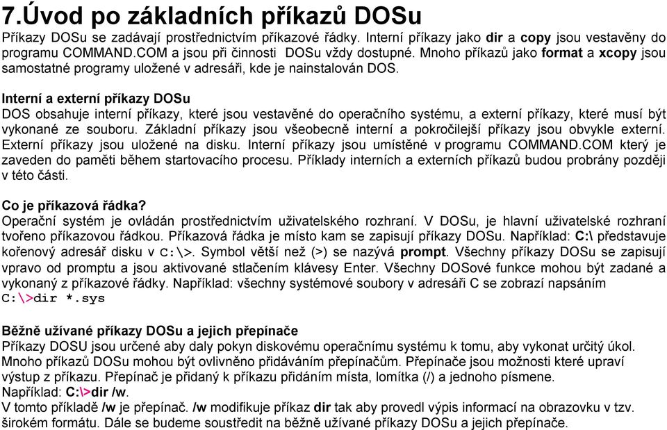 Interní a externí příkazy DOSu DOS obsahuje příkazy, které jsou vestavěné do operačního systému, a externí příkazy, které musí být vykonané ze souboru.