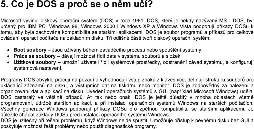 DOS je soubor programů a příkazů pro celkové ovládaní operací počítače na základním disku.