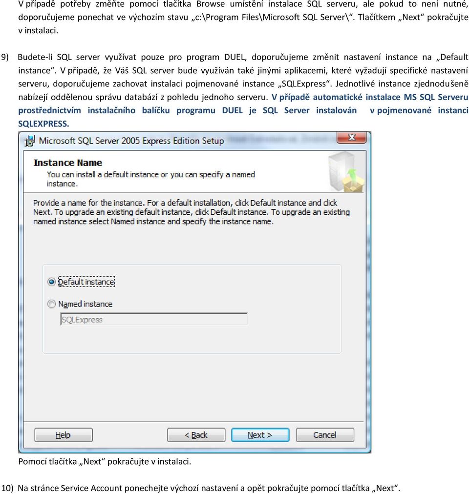 V případě, že Váš SQL server bude využíván také jinými aplikacemi, které vyžadují specifické nastavení serveru, doporučujeme zachovat instalaci pojmenované instance SQLExpress.