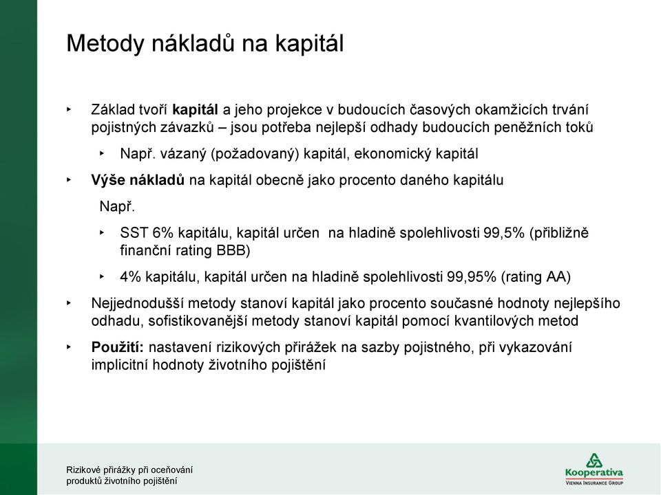 SST 6% kapitálu, kapitál určen na hladině spolehlivosti 99,5% (přibližně finanční rating BBB) 4% kapitálu, kapitál určen na hladině spolehlivosti 99,95% (rating AA) Nejjednodušší