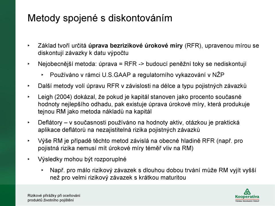 GAAP a regulatorního vykazování v NŽP Další metody volí úpravu RFR v závislosti na délce a typu pojistných závazků Leigh (2004) dokázal, že pokud je kapitál stanoven jako procento současné hodnoty