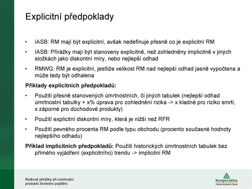 stanovených úmrtnostních, či jiných tabulek (nejlepší odhad úmrtnostní tabulky + x% úprava pro zohlednění rizika -> x kladné pro riziko smrti, x záporné pro důchodové produkty) Použití explicitní