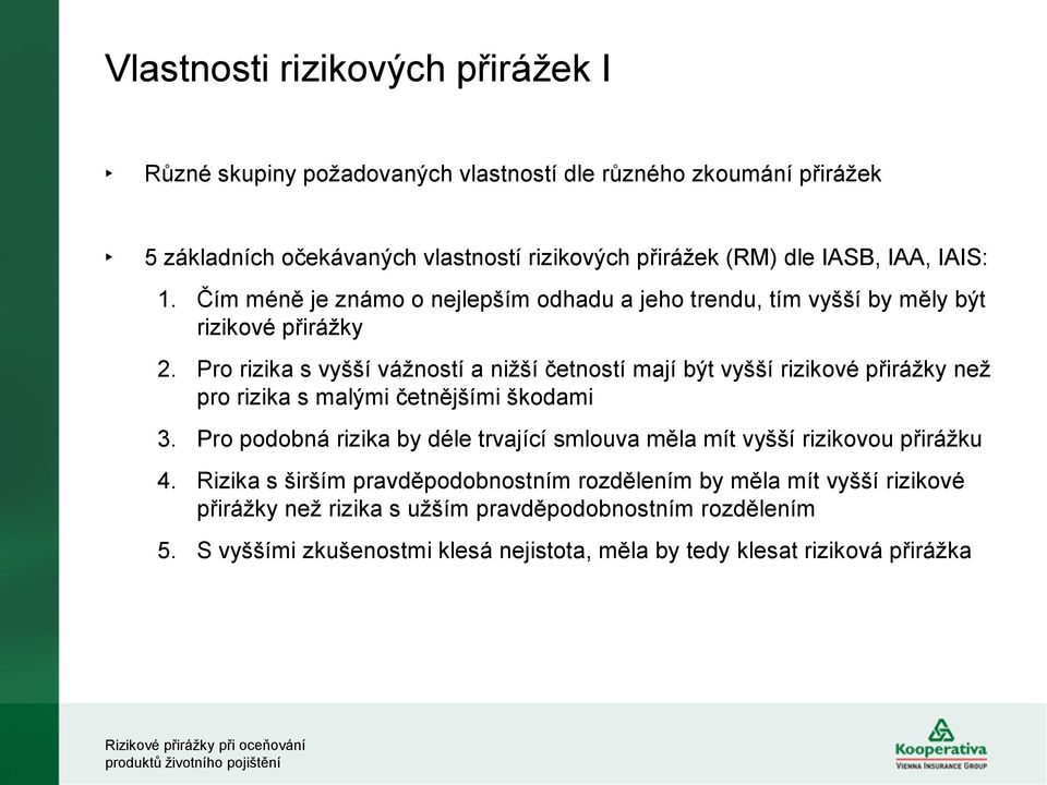 Pro rizika s vyšší vážností a nižší četností mají být vyšší rizikové přirážky než pro rizika s malými četnějšími škodami 3.