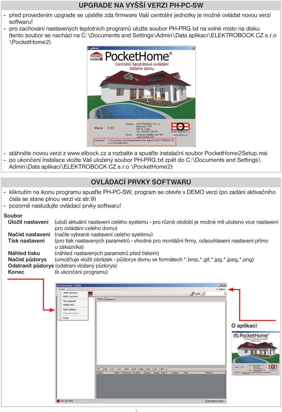 elbock.cz a rozbalte a spusťte instalační soubor PocketHome2Setup.msi - po ukončení instalace vložte Váš uložený soubor PH-PRG.