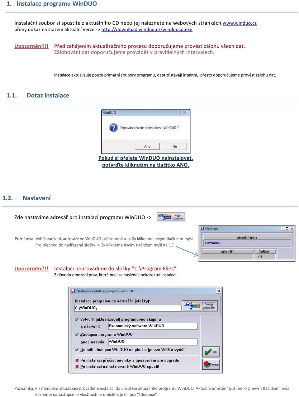 Instalace aktualizuje pouze primární soubory programu, data zůstávají intaktní, přesto doporučujeme provést zálohu dat. 1.