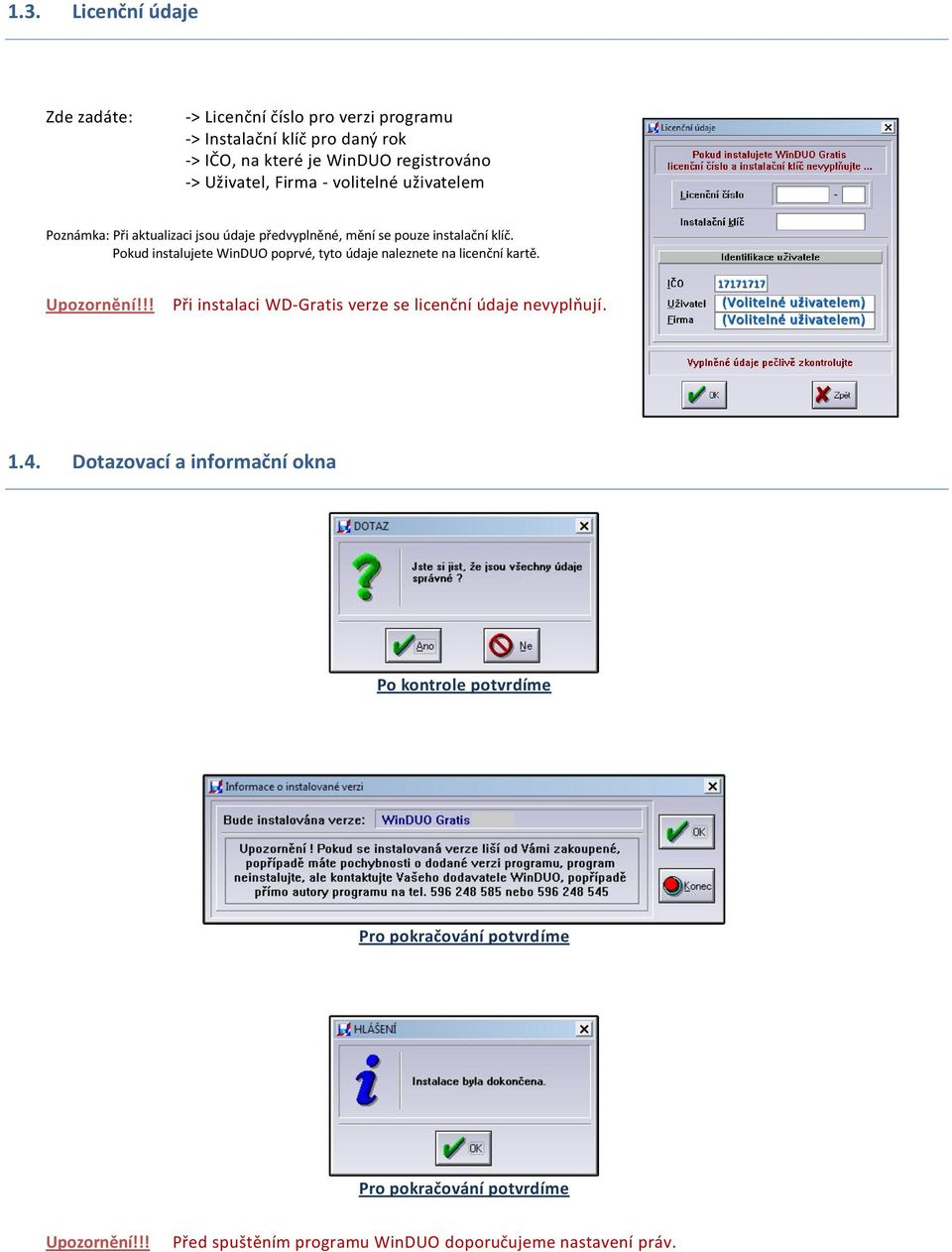 Pokud instalujete WinDUO poprvé, tyto údaje naleznete na licenční kartě. Při instalaci WD-Gratis verze se licenční údaje nevyplňují. 1.4.