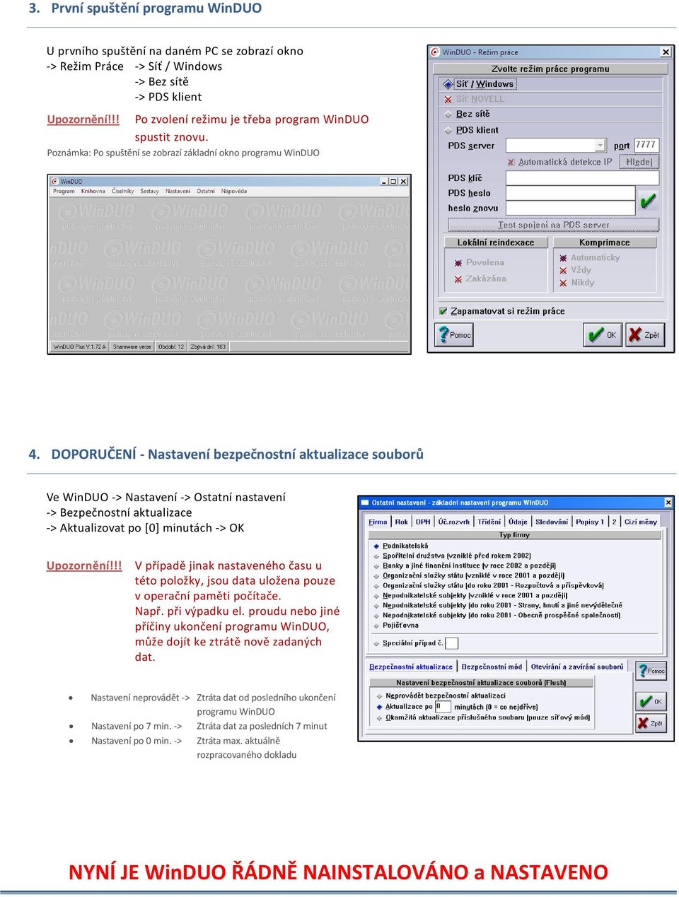 DOPORUČENÍ - Nastavení bezpečnostní aktualizace souborů Ve WinDUO -> Nastavení -> Ostatní nastavení -> Bezpečnostní aktualizace -> Aktualizovat po *0+ minutách -> OK V případě jinak nastaveného času