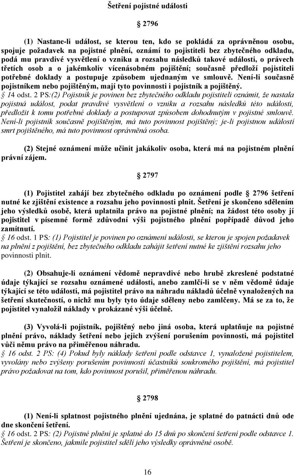 ujednaným ve smlouvě. Není-li současně pojistníkem nebo pojištěným, mají tyto povinnosti i pojistník a pojištěný. 14 odst.