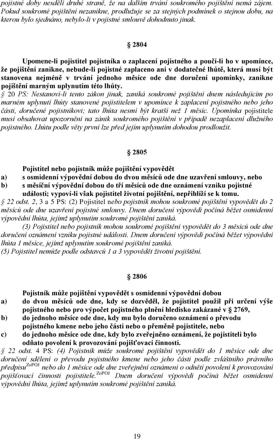 2804 Upomene-li pojistitel pojistníka o zaplacení pojistného a poučí-li ho v upomínce, že pojištění zanikne, nebude-li pojistné zaplaceno ani v dodatečné lhůtě, která musí být stanovena nejméně v