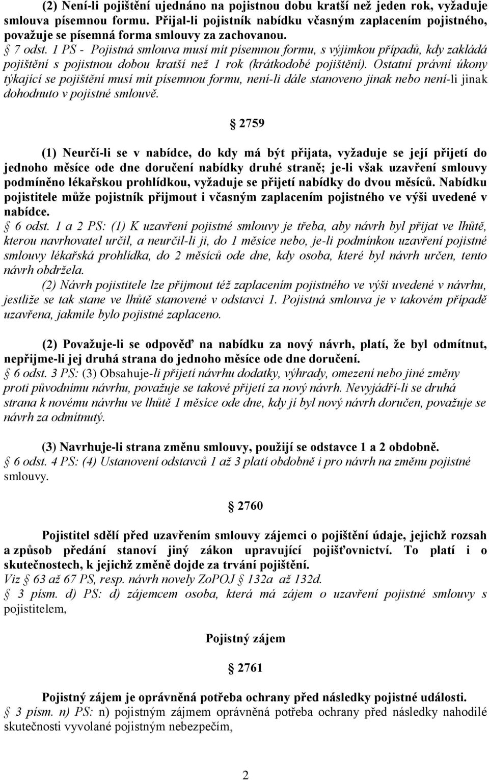 1 PS - Pojistná smlouva musí mít písemnou formu, s výjimkou případů, kdy zakládá pojištění s pojistnou dobou kratší než 1 rok (krátkodobé pojištění).