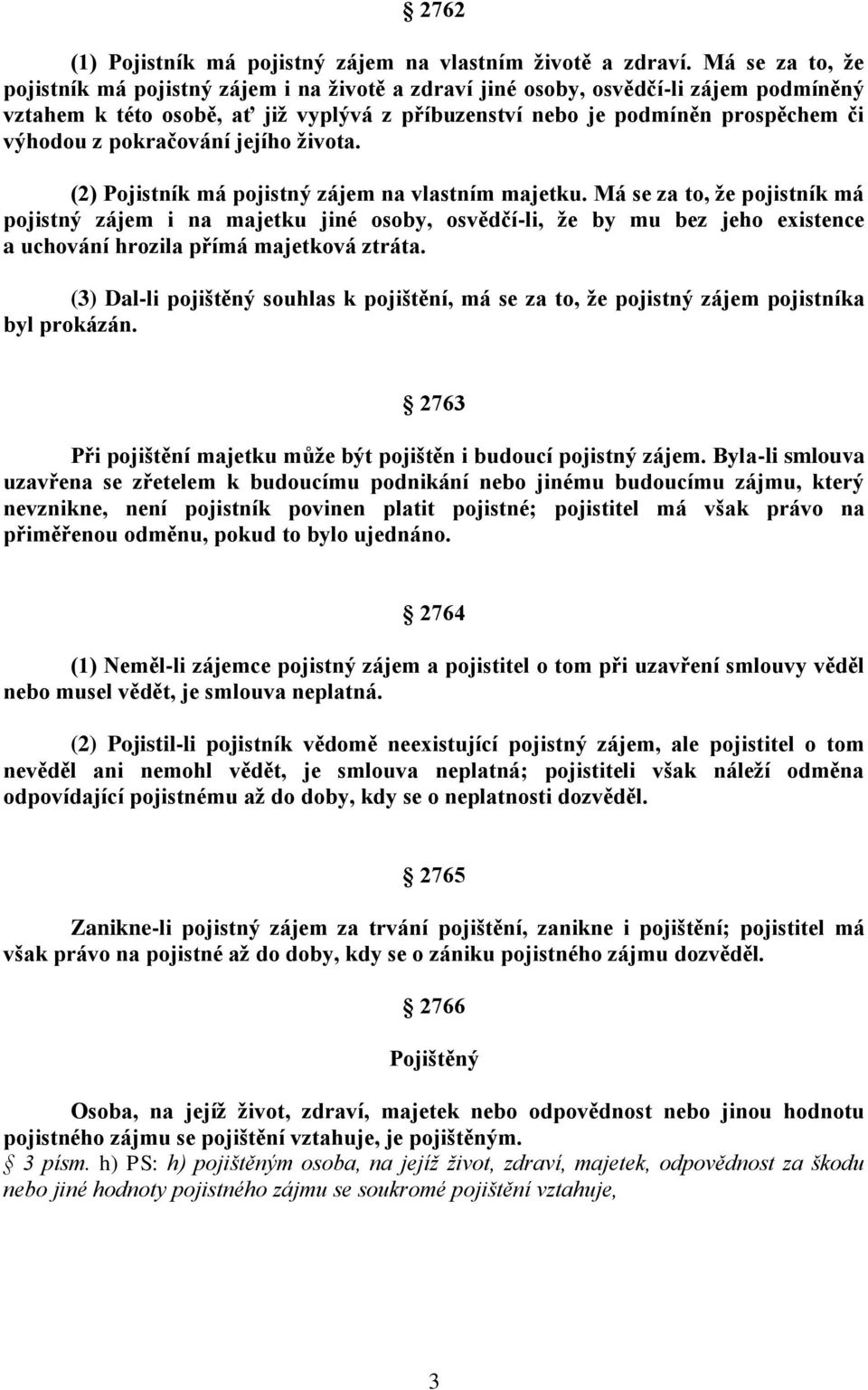 pokračování jejího života. (2) Pojistník má pojistný zájem na vlastním majetku.