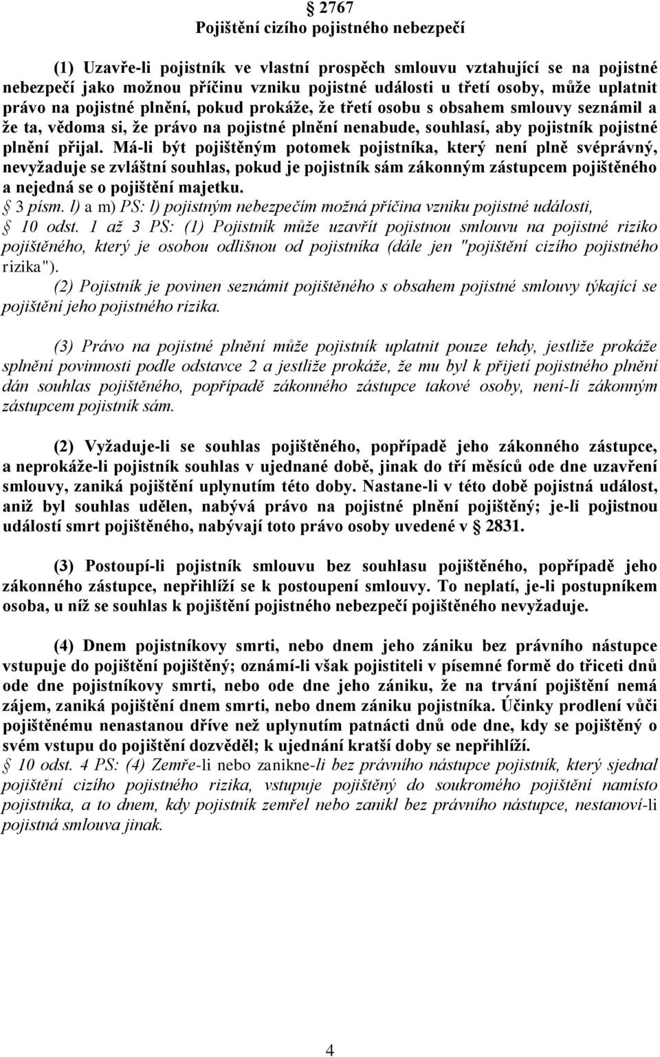 Má-li být pojištěným potomek pojistníka, který není plně svéprávný, nevyžaduje se zvláštní souhlas, pokud je pojistník sám zákonným zástupcem pojištěného a nejedná se o pojištění majetku. 3 písm.