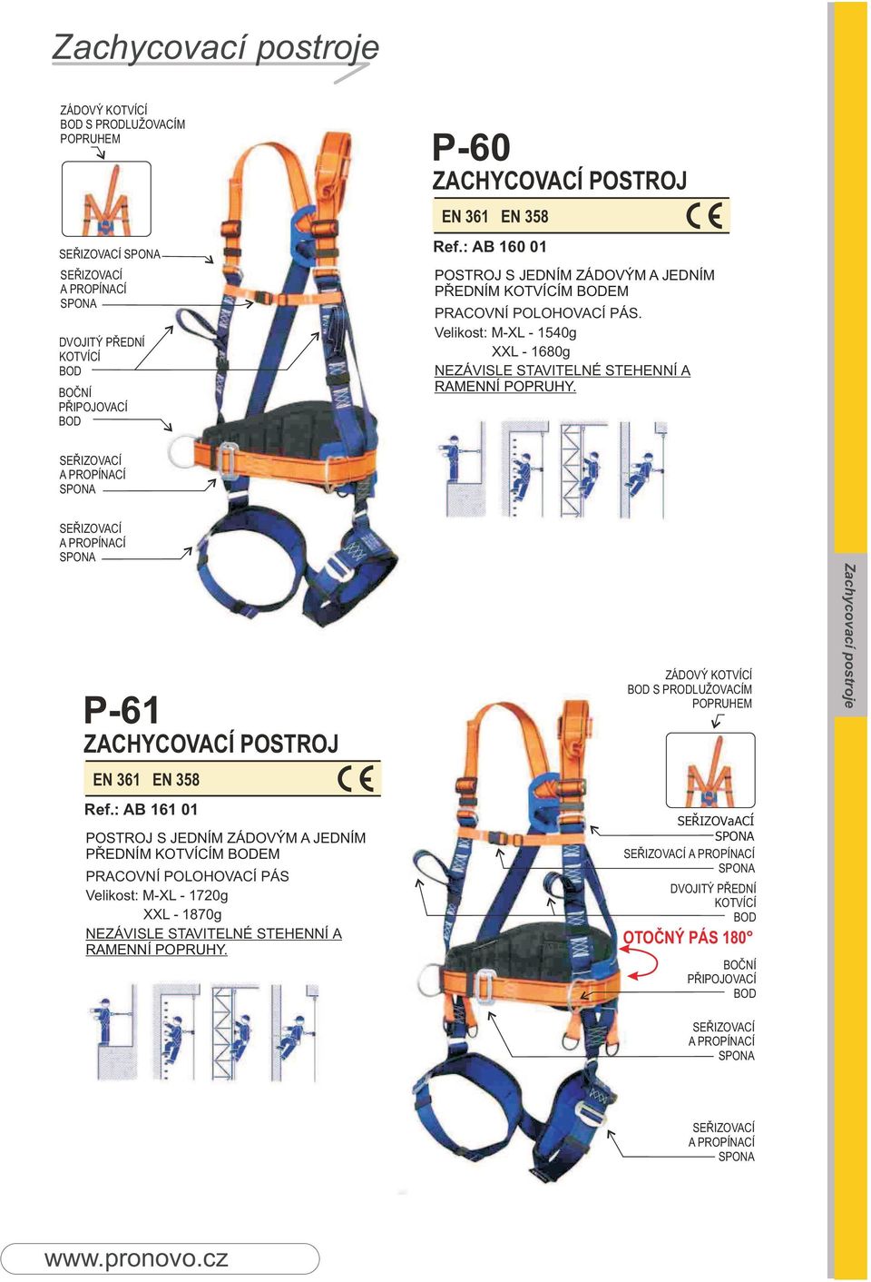 Velikost: M-XL - 1540g XXL - 1680g NEZÁVISLE STAVITELNÉ STEHENNÍ A RAMENNÍ POPRUHY. P-61 ZACHYCOVACÍ POSTROJ EN 361 EN 358 Ref.