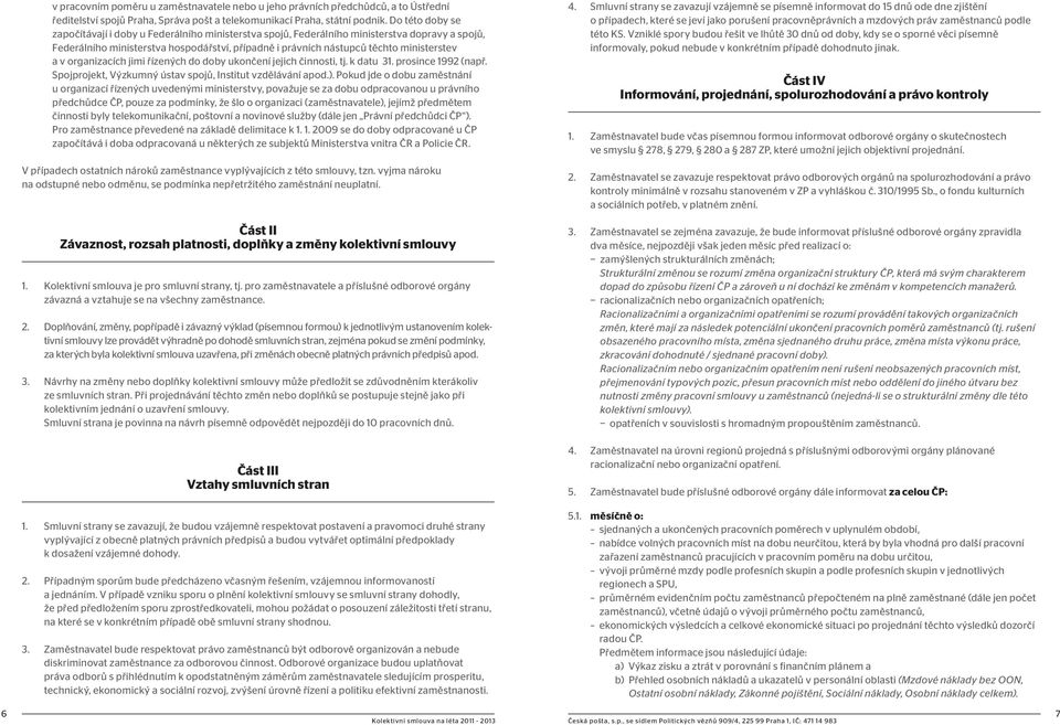 a v organizacích jimi řízených do doby ukončení jejich činnosti, tj. k datu 31. prosince 1992 (např. Spojprojekt, Výzkumný ústav spojů, Institut vzdělávání apod.).