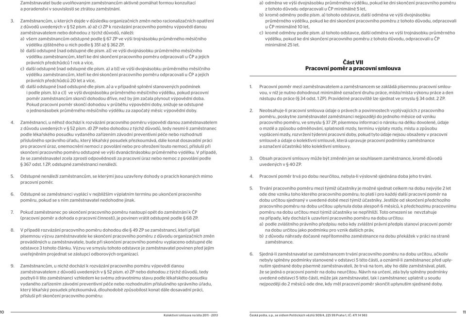 a) až c) ZP k rozvázání pracovního poměru výpovědí danou zaměstnavatelem nebo dohodou z týchž důvodů, náleží: a) všem zaměstnancům odstupné podle 67 ZP ve výši trojnásobku průměrného měsíčního