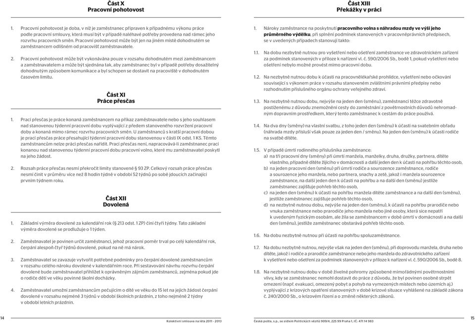 směn. Pracovní pohotovost může být jen na jiném místě dohodnutém se zaměstnancem odlišném od pracovišť zaměstnavatele. 2.