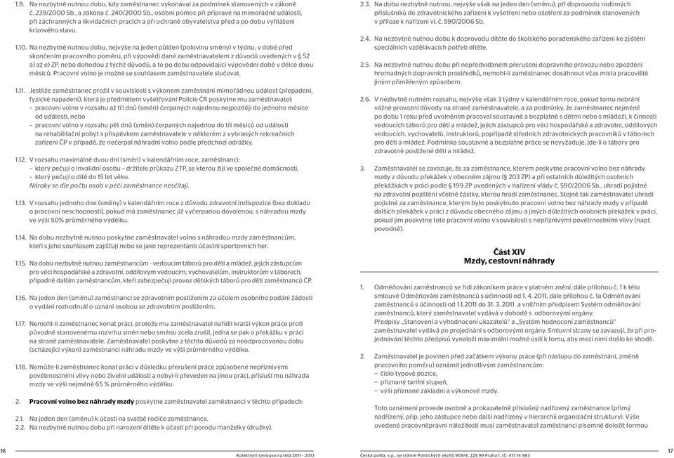 Na nezbytně nutnou dobu, nejvýše na jeden půlden (polovinu směny) v týdnu, v době před skončením pracovního poměru, při výpovědi dané zaměstnavatelem z důvodů uvedených v 52 a) až e) ZP, nebo dohodou