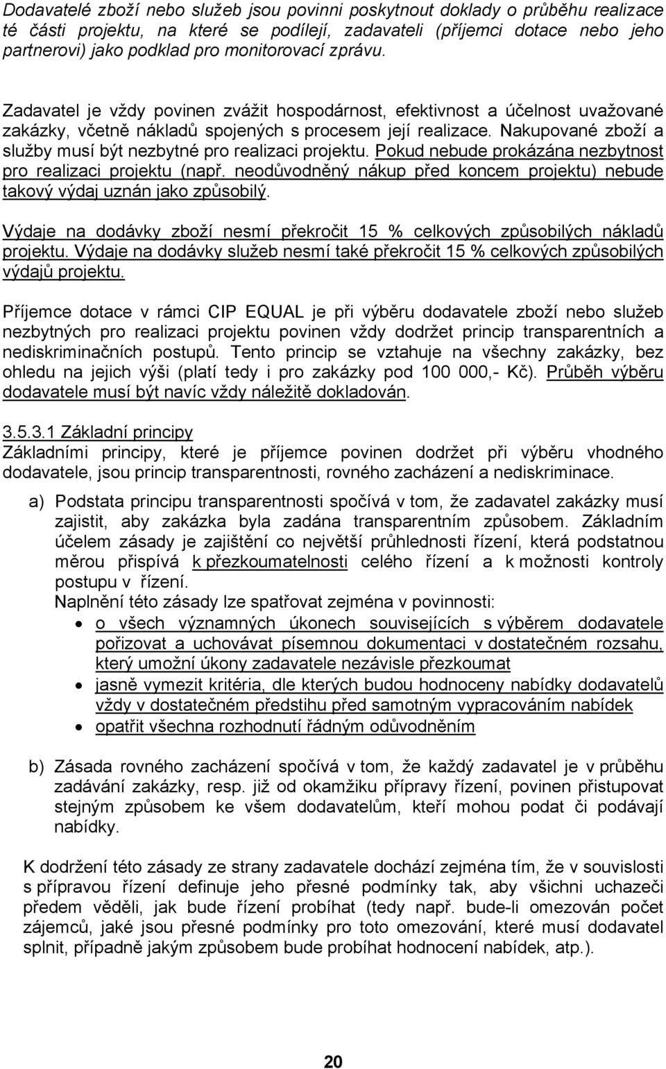 Nakupované zboží a služby musí být nezbytné pro realizaci projektu. Pokud nebude prokázána nezbytnost pro realizaci projektu (např.