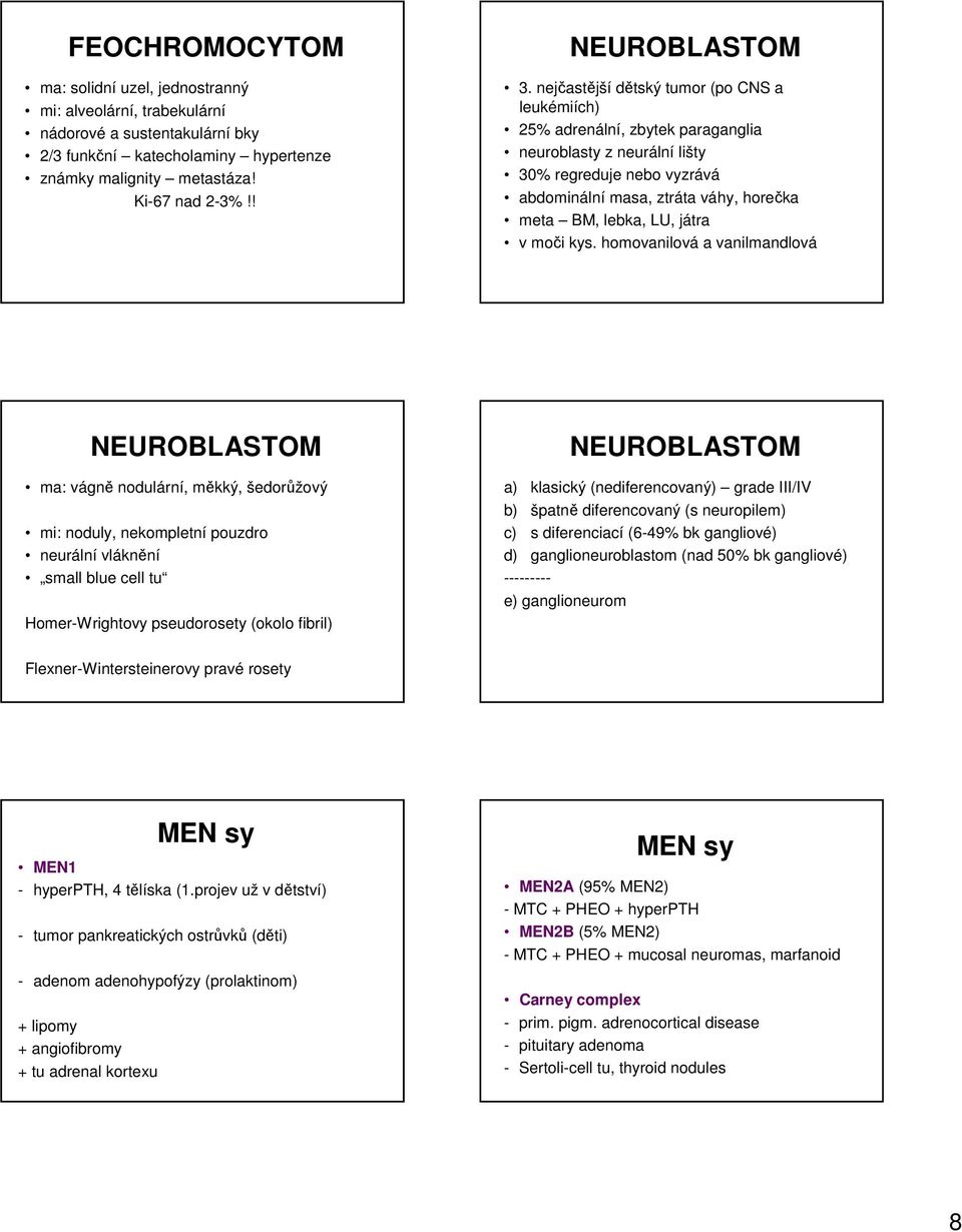 nejčastější dětský tumor (po CNS a leukémiích) 25% adrenální, zbytek paraganglia neuroblasty z neurální lišty 30% regreduje nebo vyzrává abdominální masa, ztráta váhy, horečka meta BM, lebka, LU,