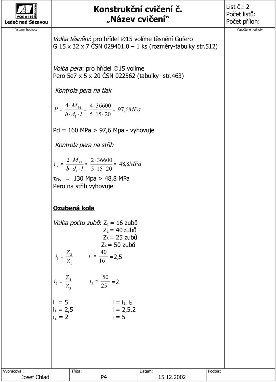 46) Kontrola pera na tlak P 4 M h d k l 4 6600 5 5 0 97,6MPa Pd 60 MPa > 97,6 Mpa - vyhovuje τ Kontrola pera na střih M k