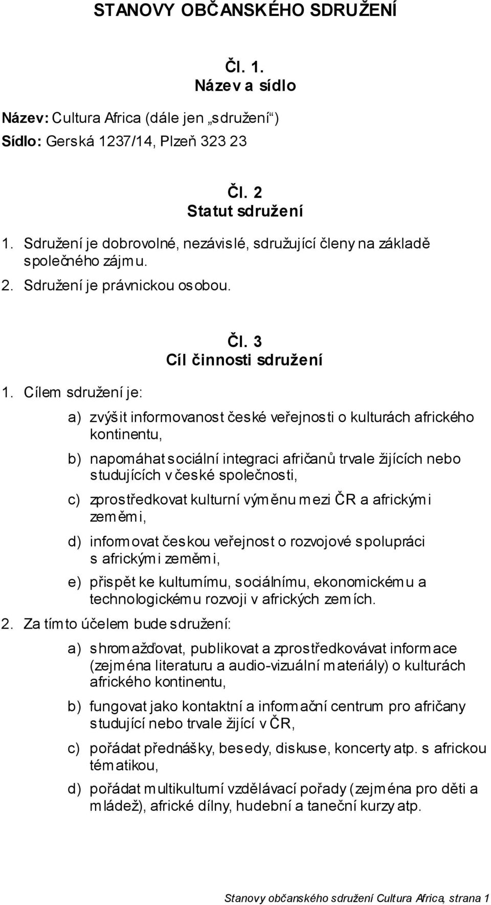 Cílem sdružení je: a) zvýšit informovanost české veřejnosti o kulturách afrického kontinentu, b) napomáhat sociální integraci afričanů trvale žijících nebo studujících v české společnosti, c)