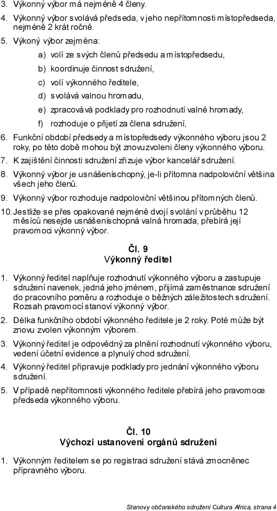 valné hromady, f) rozhoduje o přijetí za člena sdružení, 6. Funkční období předsedy a místopředsedy výkonného výboru jsou 2 roky, po této době mohou být znovuzvoleni členy výkonného výboru. 7.