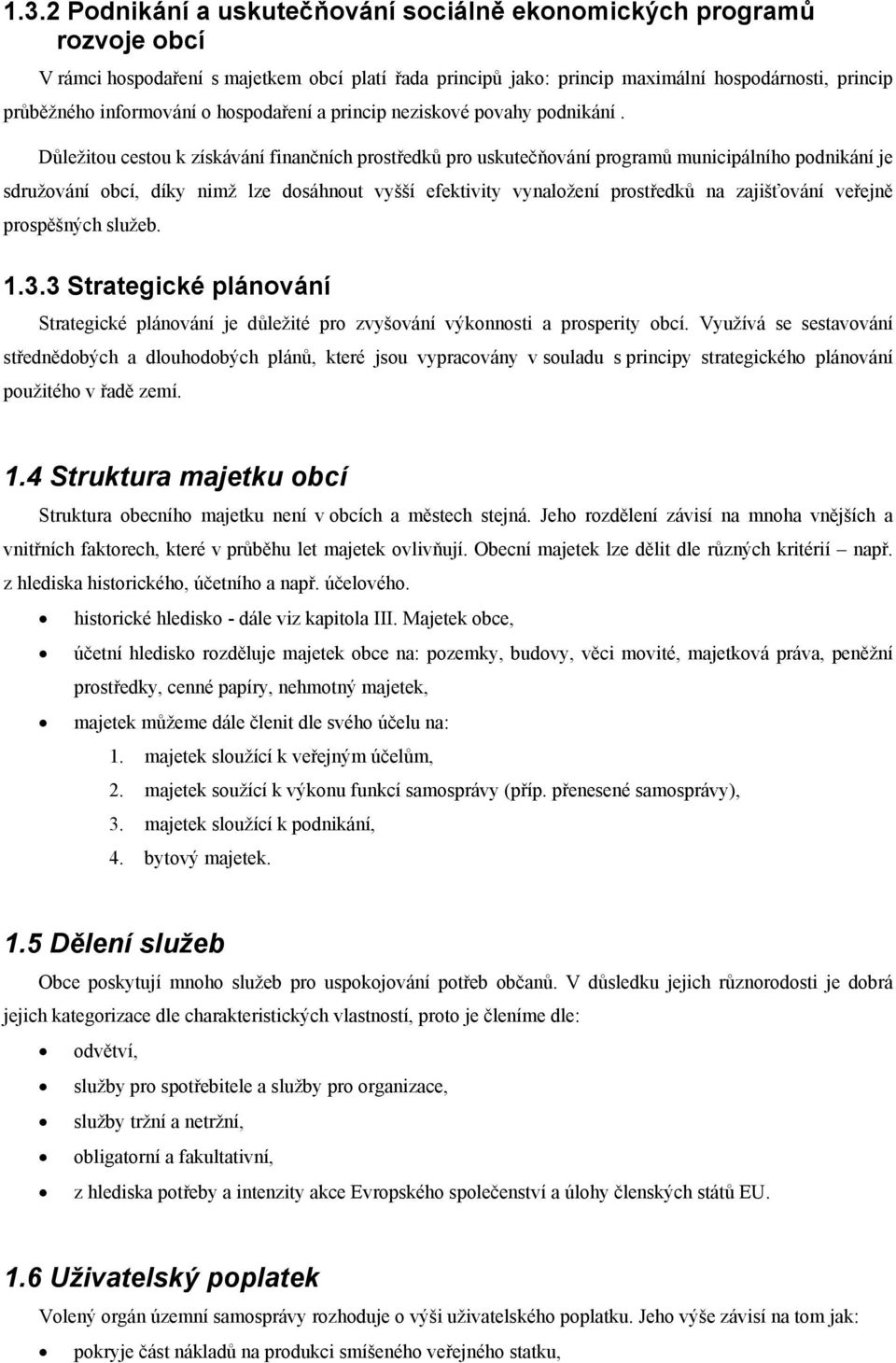 Důležitou cestou k získávání finančních prostředků pro uskutečňování programů municipálního podnikání je sdružování obcí, díky nimž lze dosáhnout vyšší efektivity vynaložení prostředků na zajišťování