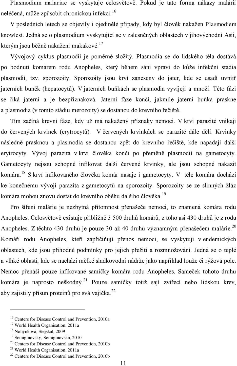 Jedná se o plasmodium vyskytující se v zalesněných oblastech v jihovýchodní Asii, kterým jsou běžně nakaženi makakové. 17 Vývojový cyklus plasmodií je poměrně složitý.