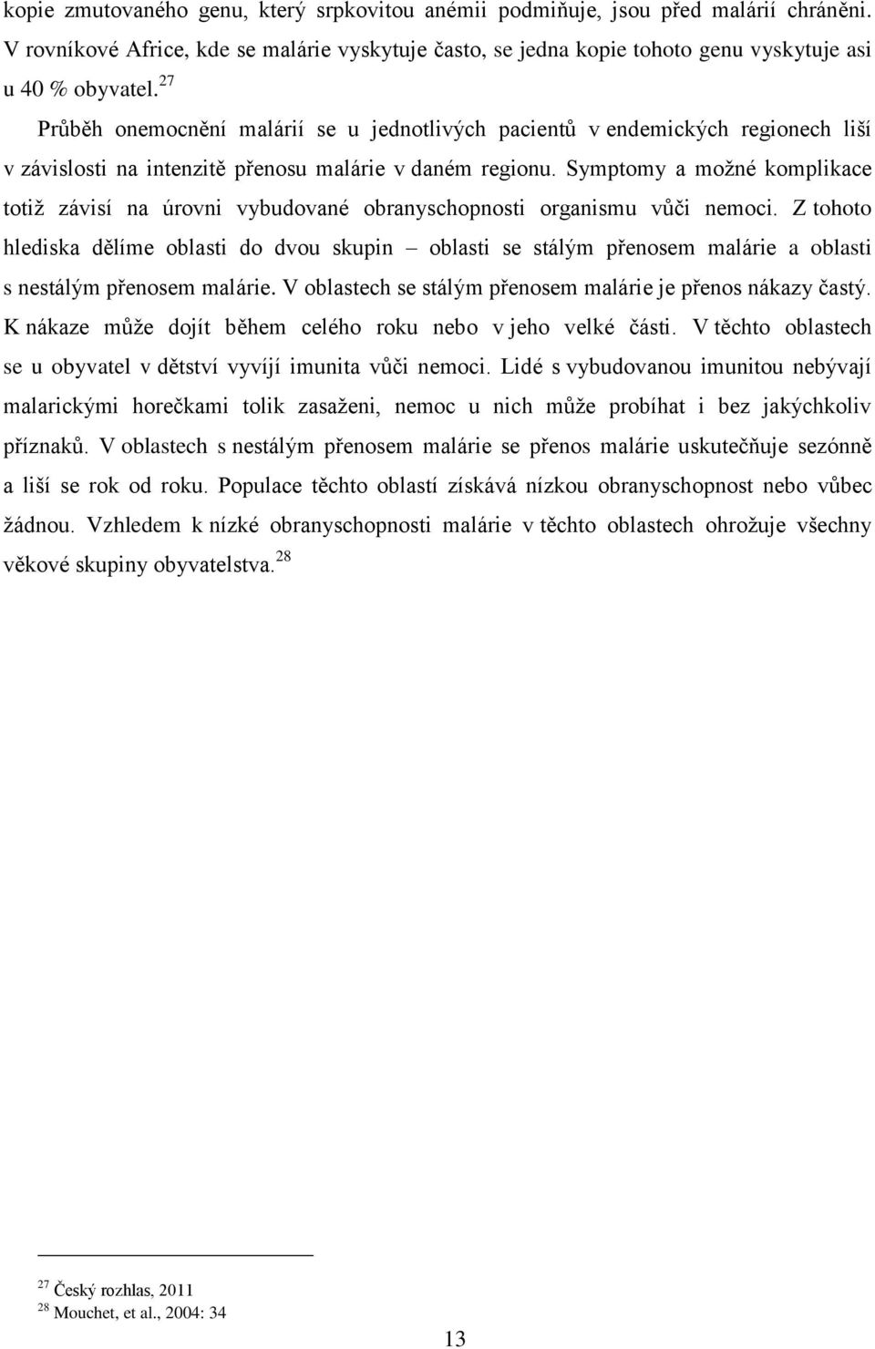 Symptomy a možné komplikace totiž závisí na úrovni vybudované obranyschopnosti organismu vůči nemoci.