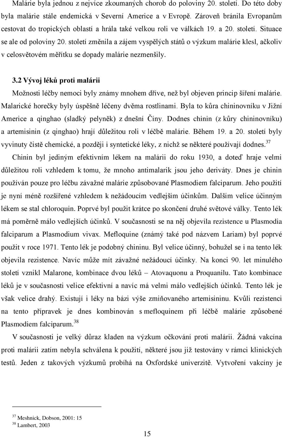 století změnila a zájem vyspělých států o výzkum malárie klesl, ačkoliv v celosvětovém měřítku se dopady malárie nezmenšily. 3.