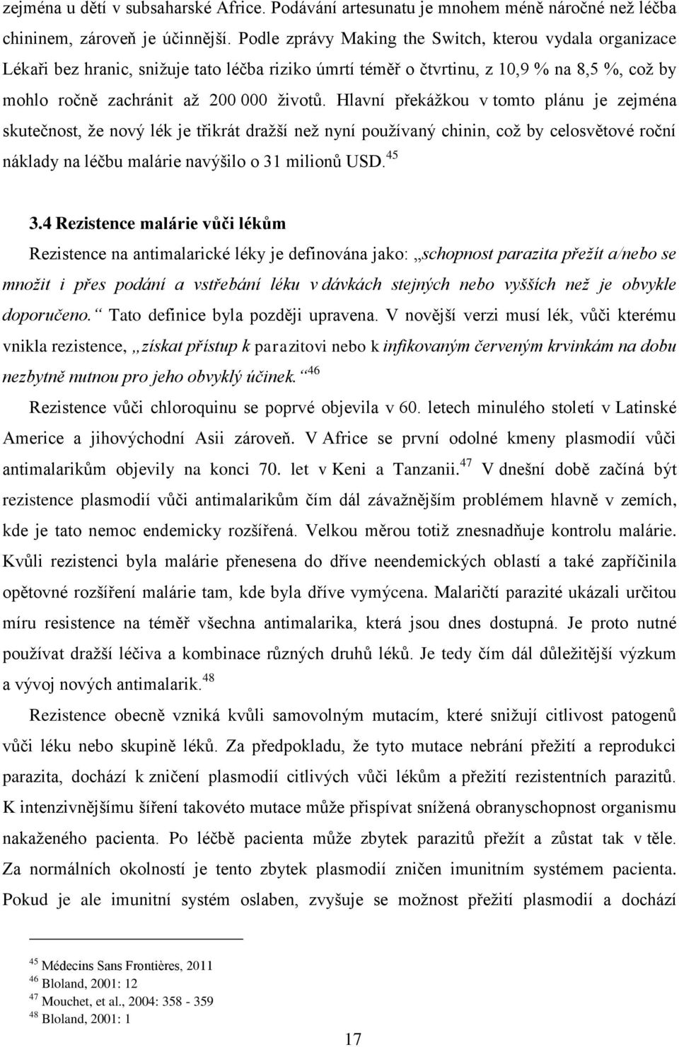 Hlavní překážkou v tomto plánu je zejména skutečnost, že nový lék je třikrát dražší než nyní používaný chinin, což by celosvětové roční náklady na léčbu malárie navýšilo o 31 milionů USD. 45 3.