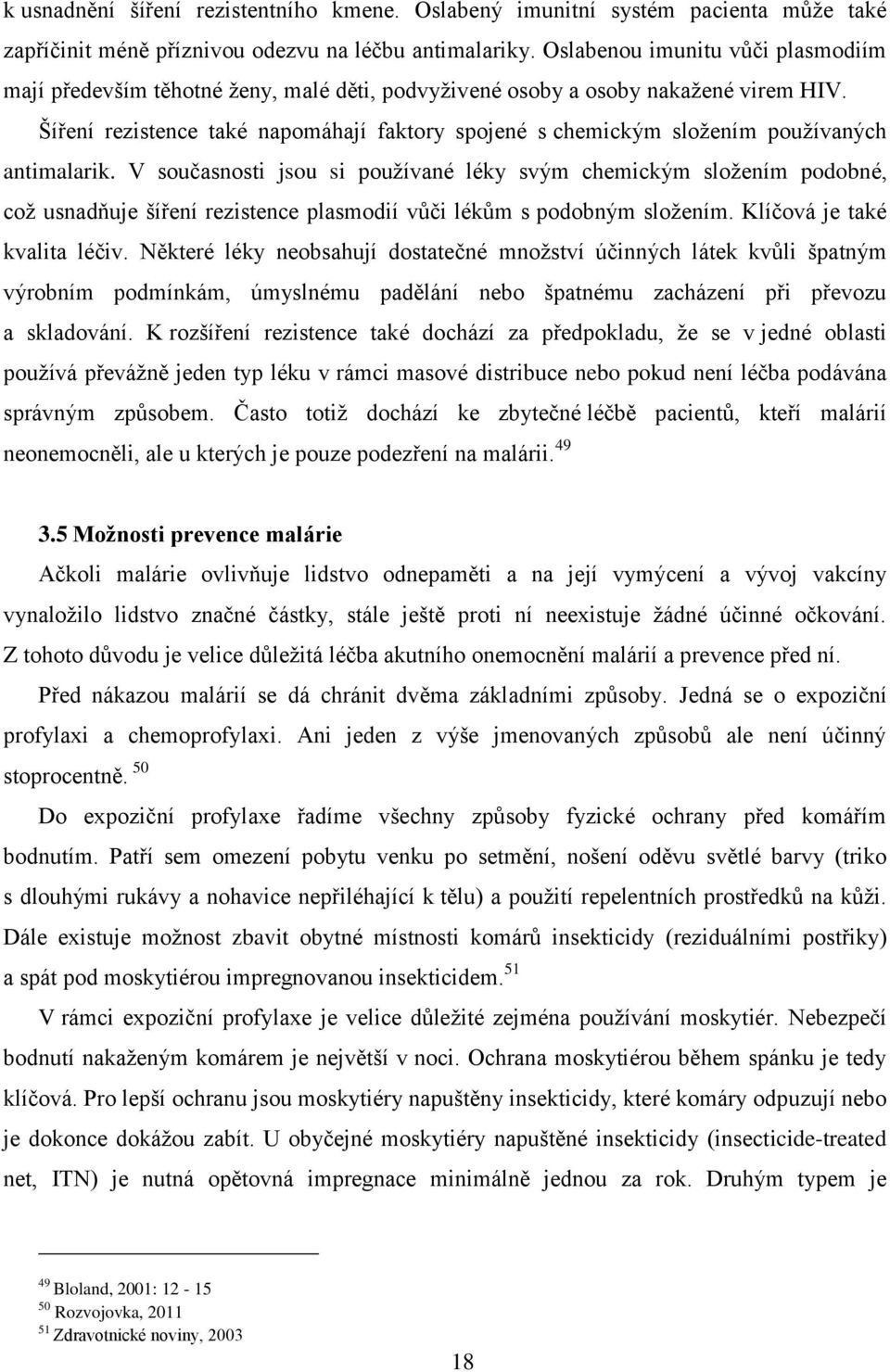 Šíření rezistence také napomáhají faktory spojené s chemickým složením používaných antimalarik.