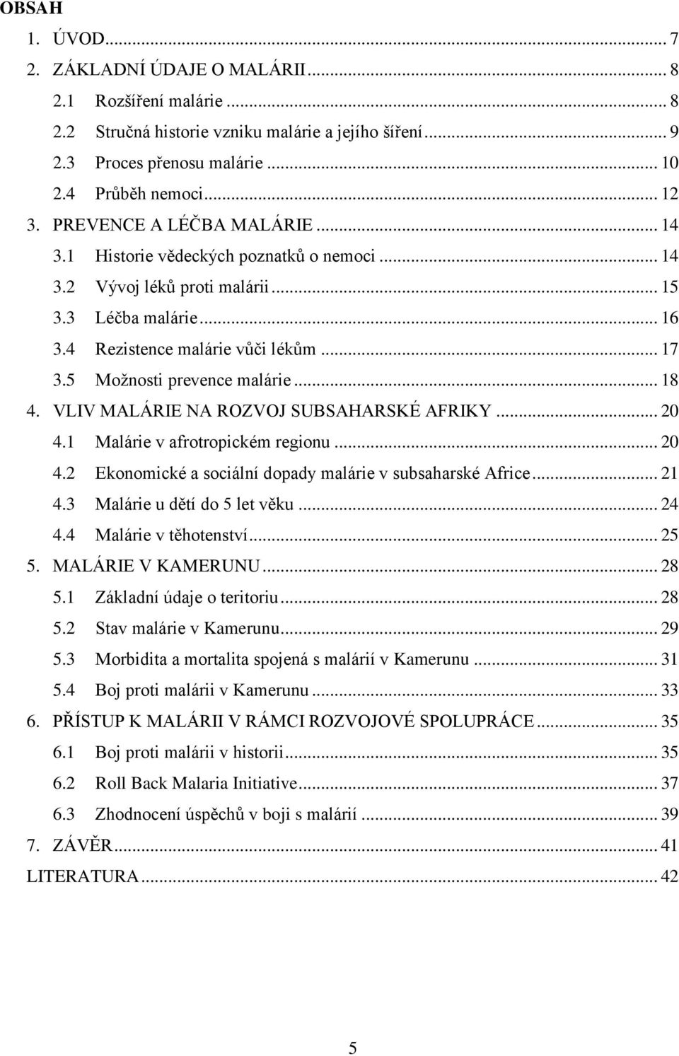 5 Možnosti prevence malárie... 18 4. VLIV MALÁRIE NA ROZVOJ SUBSAHARSKÉ AFRIKY... 20 4.1 Malárie v afrotropickém regionu... 20 4.2 Ekonomické a sociální dopady malárie v subsaharské Africe... 21 4.