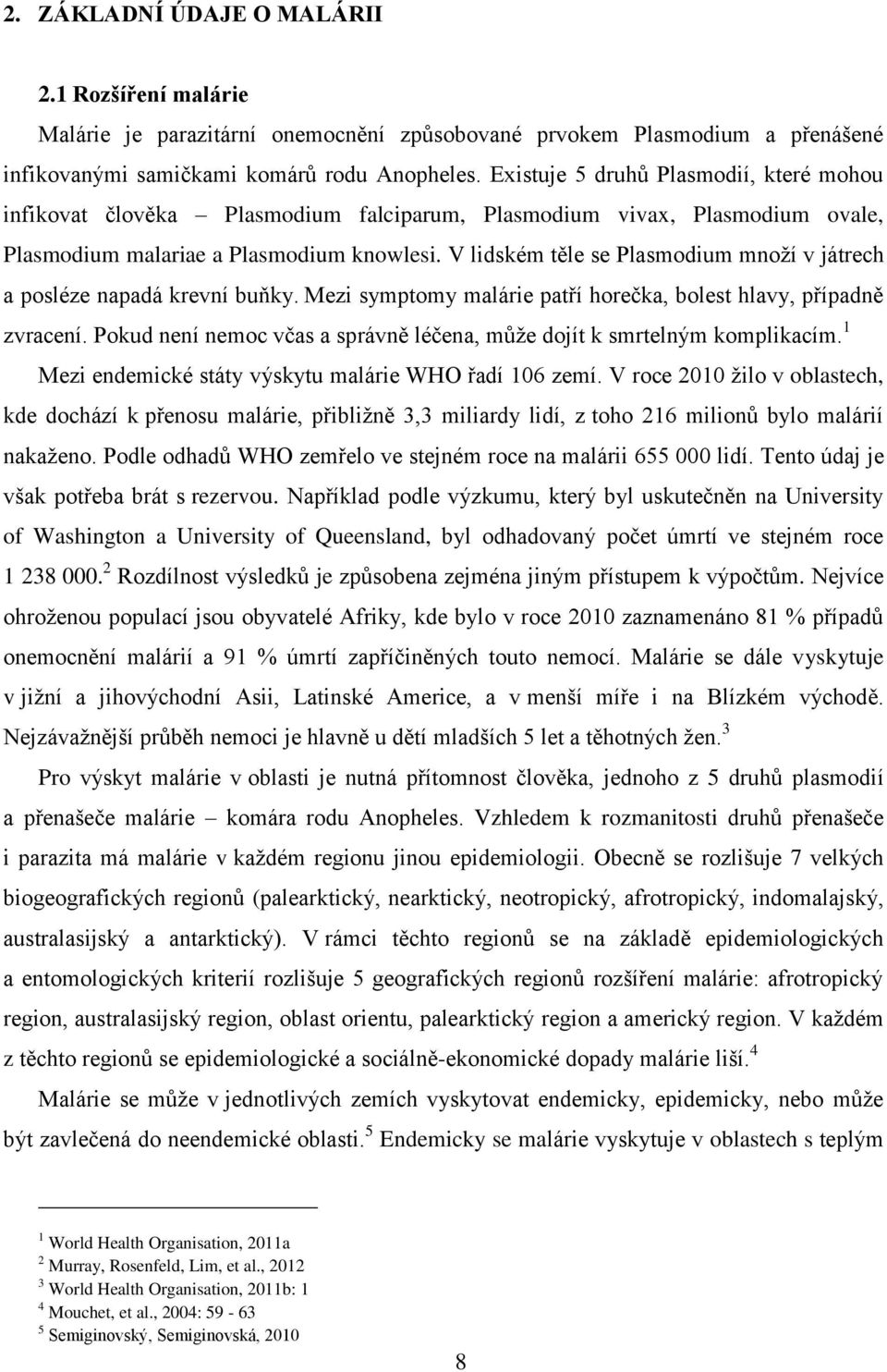 V lidském těle se Plasmodium množí v játrech a posléze napadá krevní buňky. Mezi symptomy malárie patří horečka, bolest hlavy, případně zvracení.