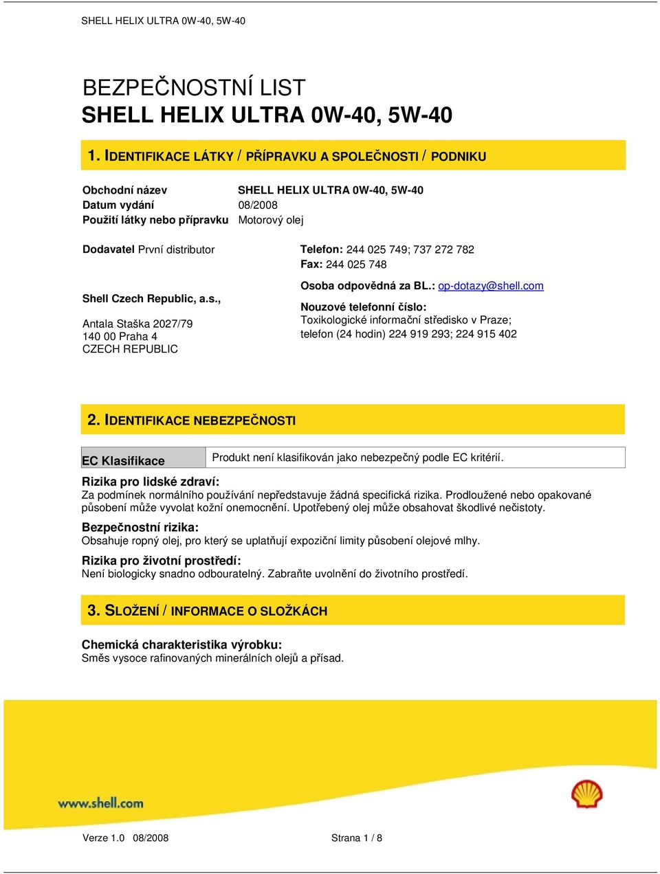 Telefon: 244 025 749; 737 272 782 Fax: 244 025 748 Shell Czech Republic, a.s., Antala Staška 2027/79 140 00 Praha 4 CZECH REPUBLIC Osoba odpovědná za BL.: op-dotazy@shell.