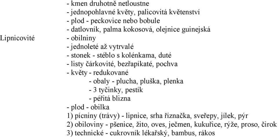 květy - redukované - obaly - plucha, pluška, plenka - 3 tyčinky, pestík - péřitá blizna - plod - obilka 1) pícniny (trávy) - lipnice, srha