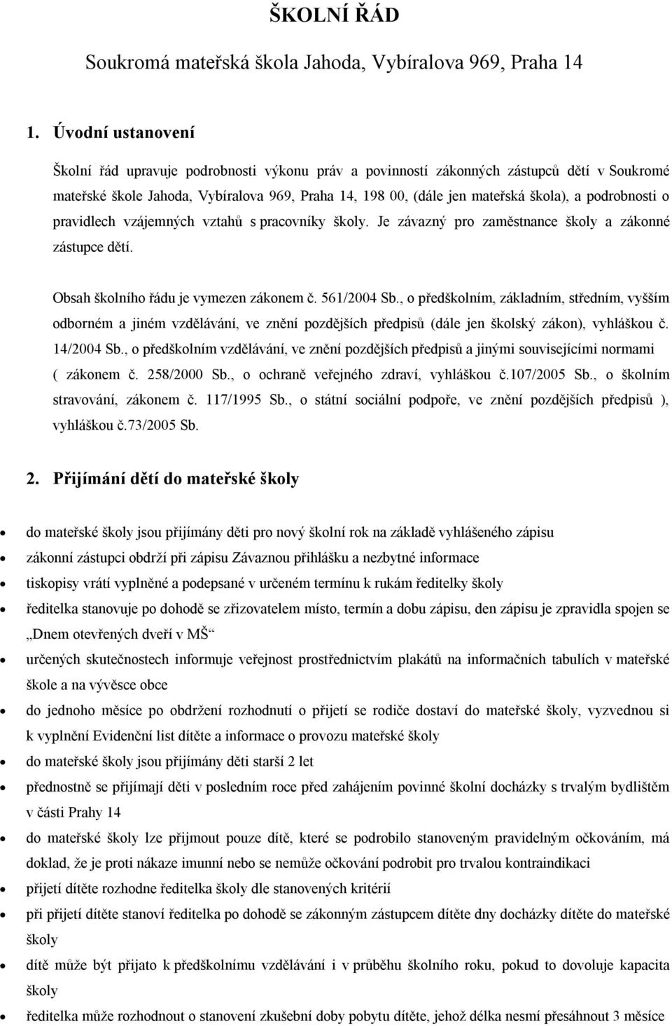 vzájemných vztahů s pracvníky škly. Je závazný pr zaměstnance škly a záknné zástupce dětí. Obsah šklníh řádu je vymezen záknem č. 561/2004 Sb.