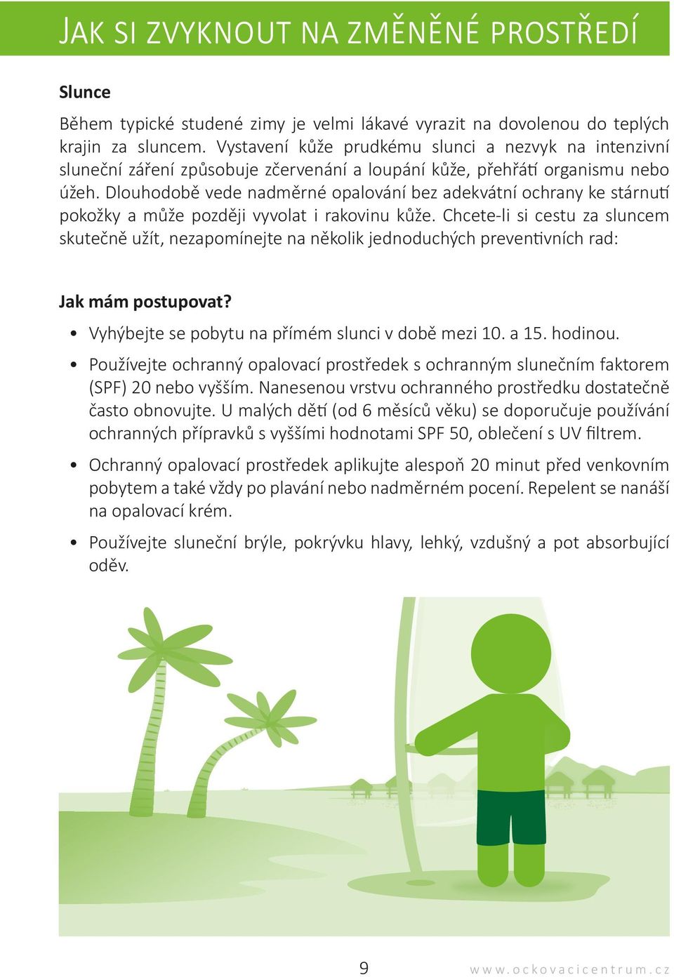 Dlouhodobě vede nadměrné opalování bez adekvátní ochrany ke stárnutí pokožky a může později vyvolat i rakovinu kůže.