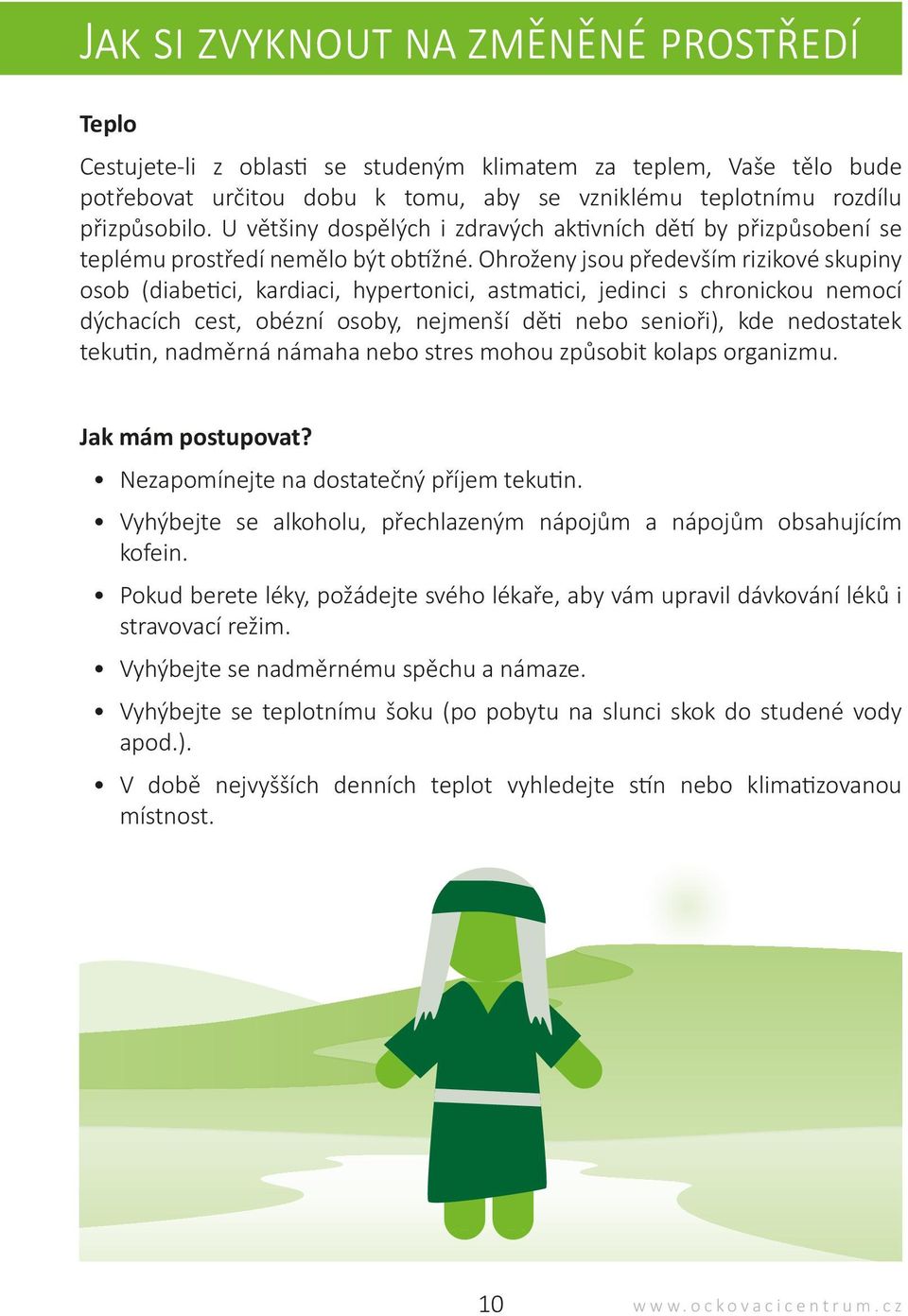 Ohroženy jsou především rizikové skupiny osob (diabetici, kardiaci, hypertonici, astmatici, jedinci s chronickou nemocí dýchacích cest, obézní osoby, nejmenší děti nebo senioři), kde nedostatek