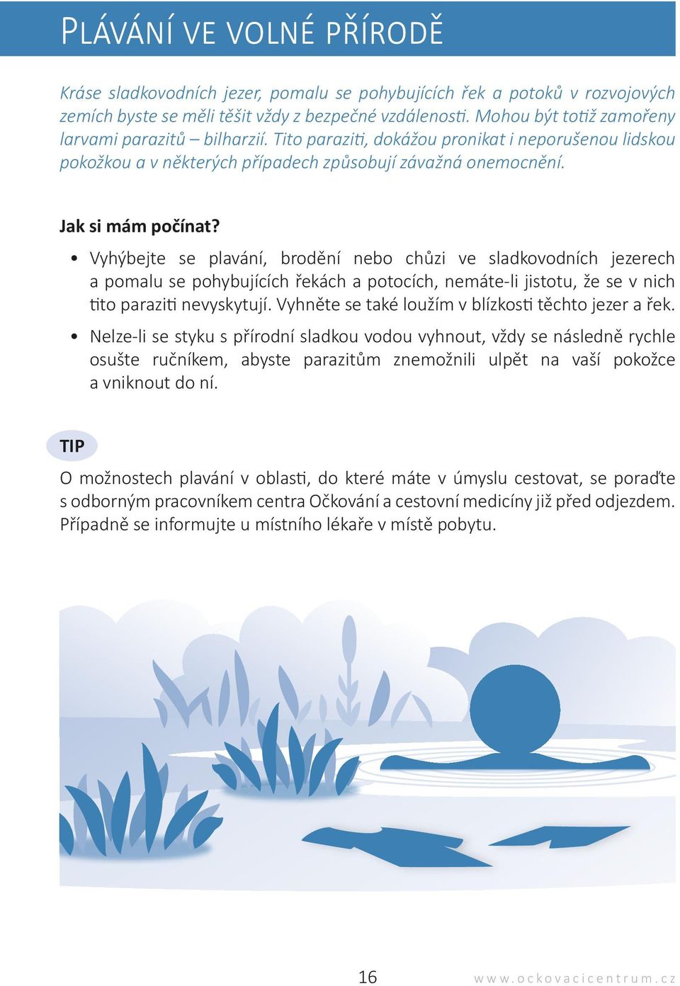 Vyhýbejte se plavání, brodění nebo chůzi ve sladkovodních jezerech a pomalu se pohybujících řekách a potocích, nemáte-li jistotu, že se v nich tito paraziti nevyskytují.