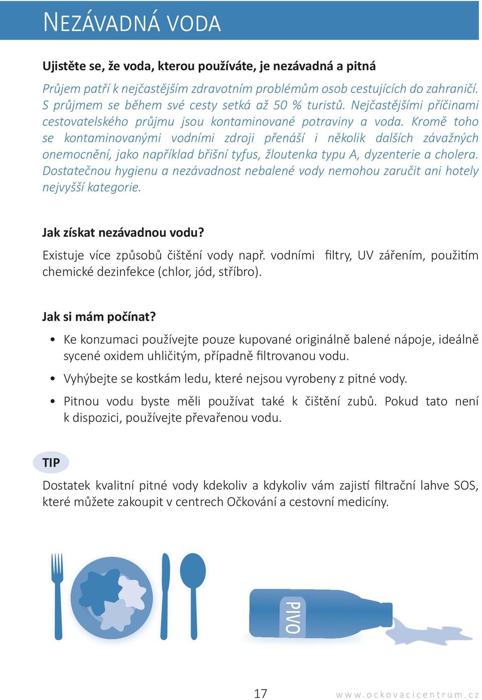 Kromě toho se kontaminovanými vodními zdroji přenáší i několik dalších závažných onemocnění, jako například břišní tyfus, žloutenka typu A, dyzenterie a cholera.