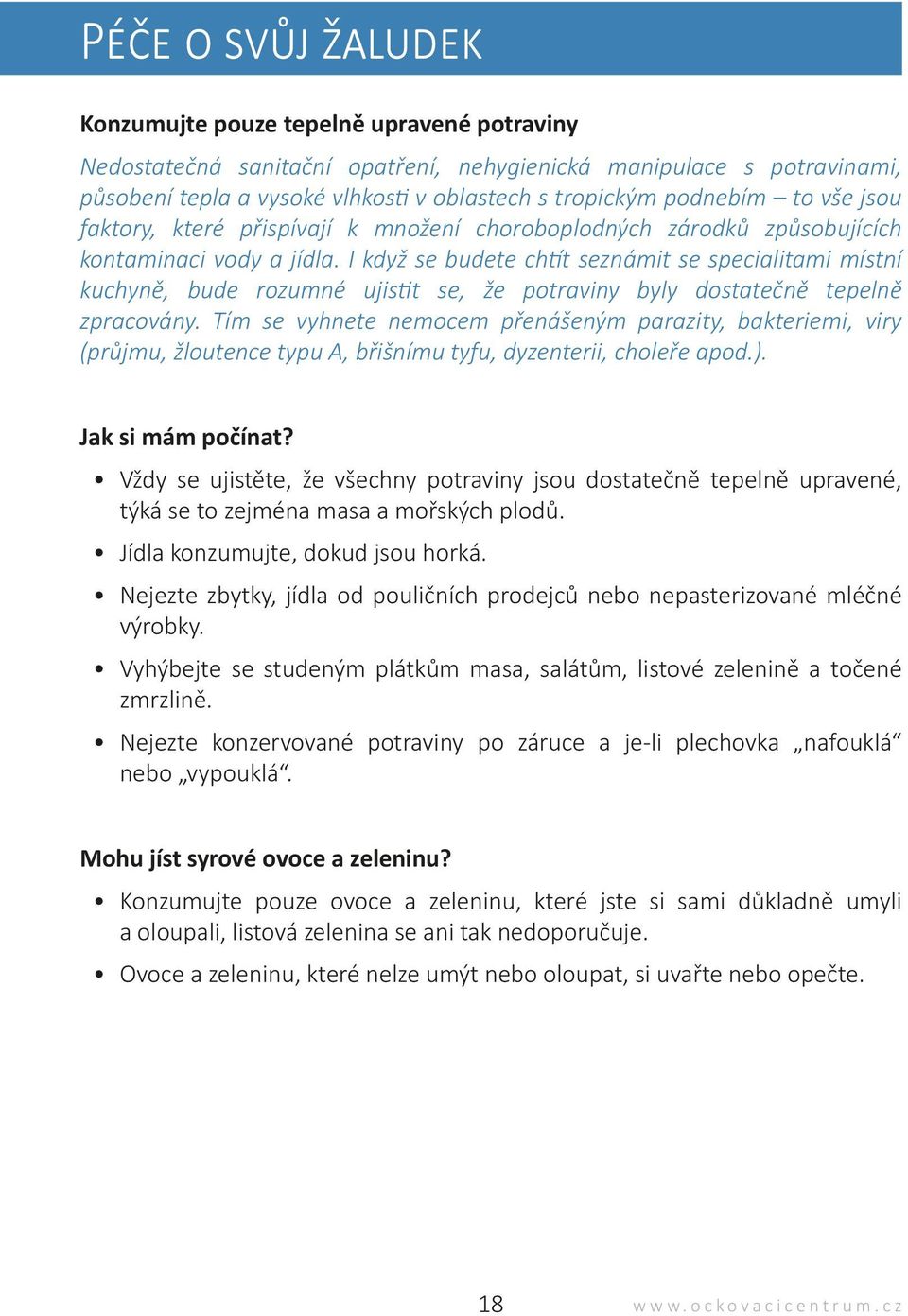 I když se budete chtít seznámit se specialitami místní kuchyně, bude rozumné ujistit se, že potraviny byly dostatečně tepelně zpracovány.