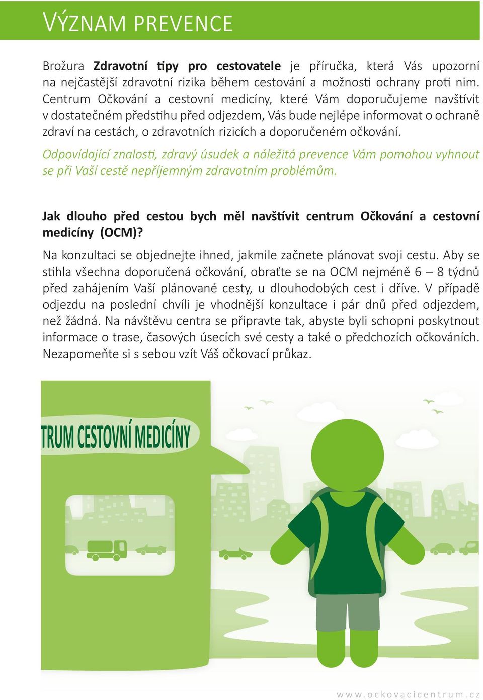 doporučeném očkování. Odpovídající znalosti, zdravý úsudek a náležitá prevence Vám pomohou vyhnout se při Vaší cestě nepříjemným zdravotním problémům.