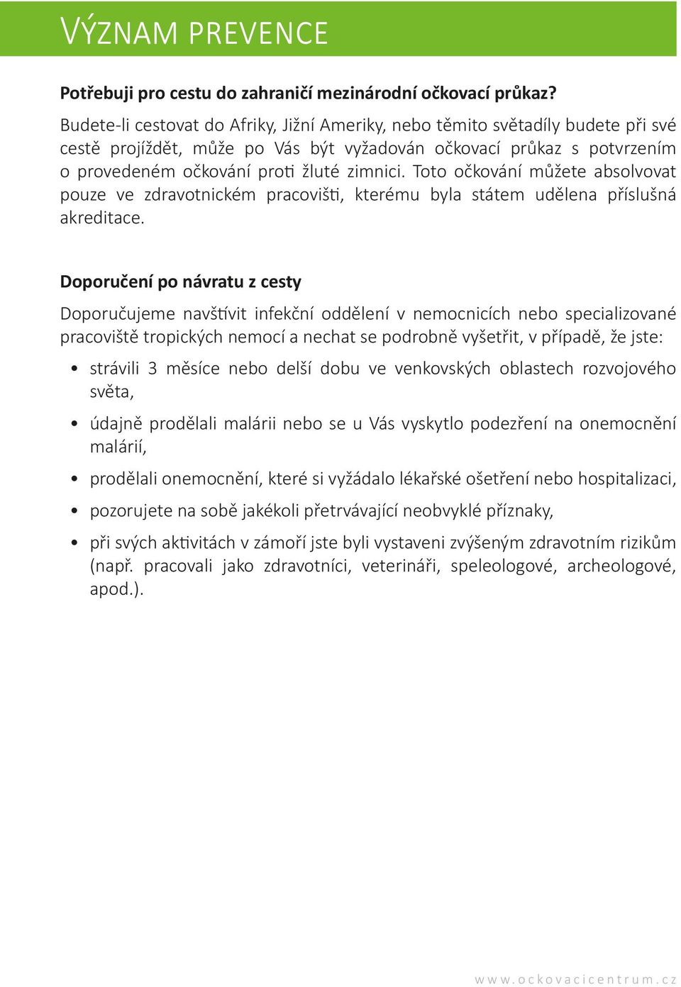 Toto očkování můžete absolvovat pouze ve zdravotnickém pracovišti, kterému byla státem udělena příslušná akreditace.