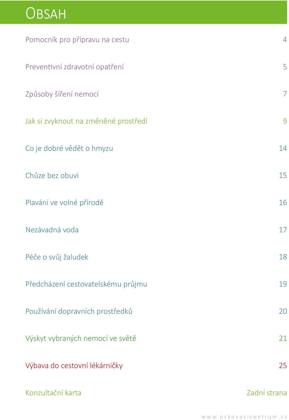 17 Péče o svůj žaludek 18 Předcházení cestovatelskému průjmu 19 Používání dopravních prostředků 20 Výskyt