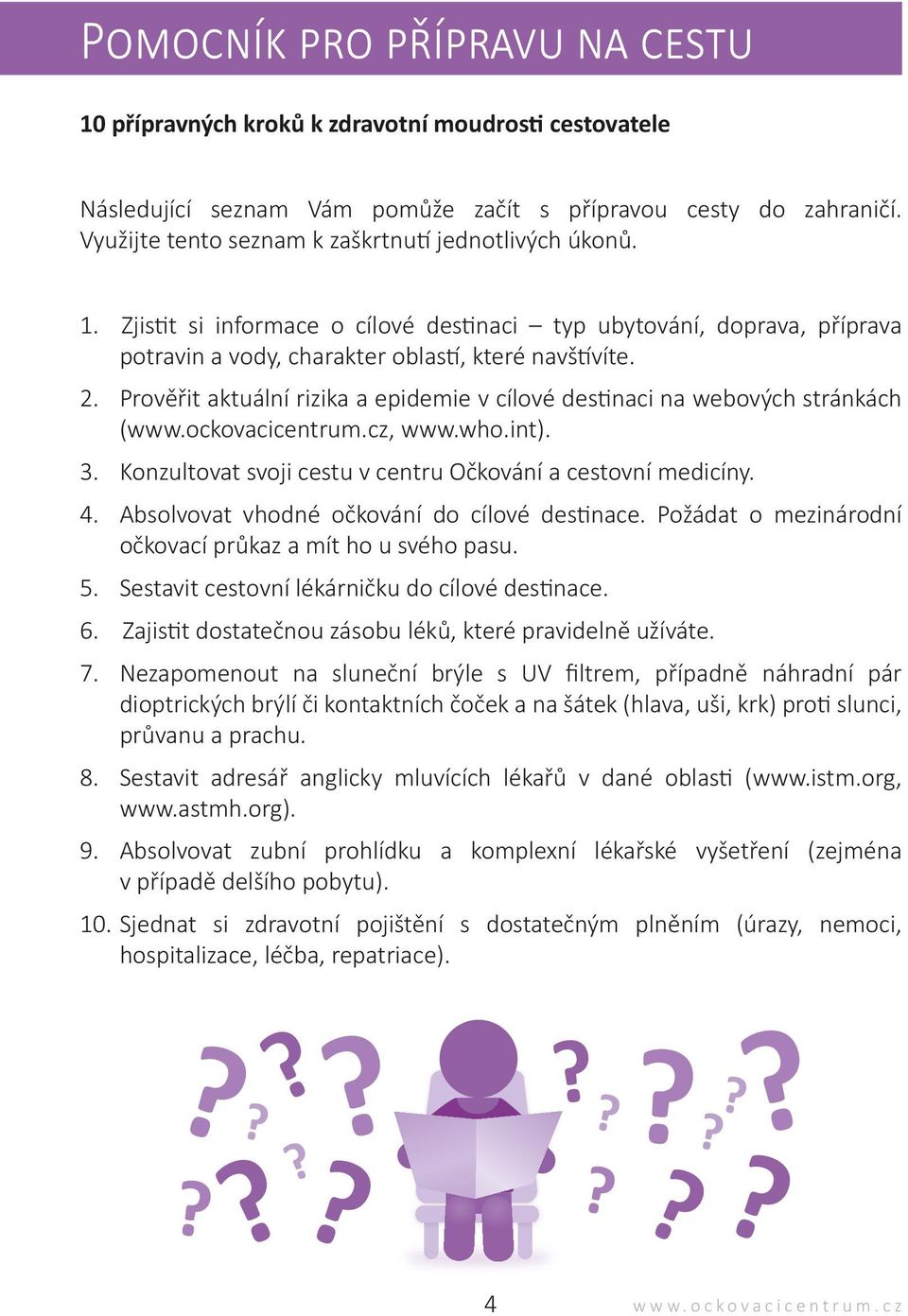 Absolvovat vhodné očkování do cílové destinace. Požádat o mezinárodní očkovací průkaz a mít ho u svého pasu. 5. Sestavit cestovní lékárničku do cílové destinace. 6.