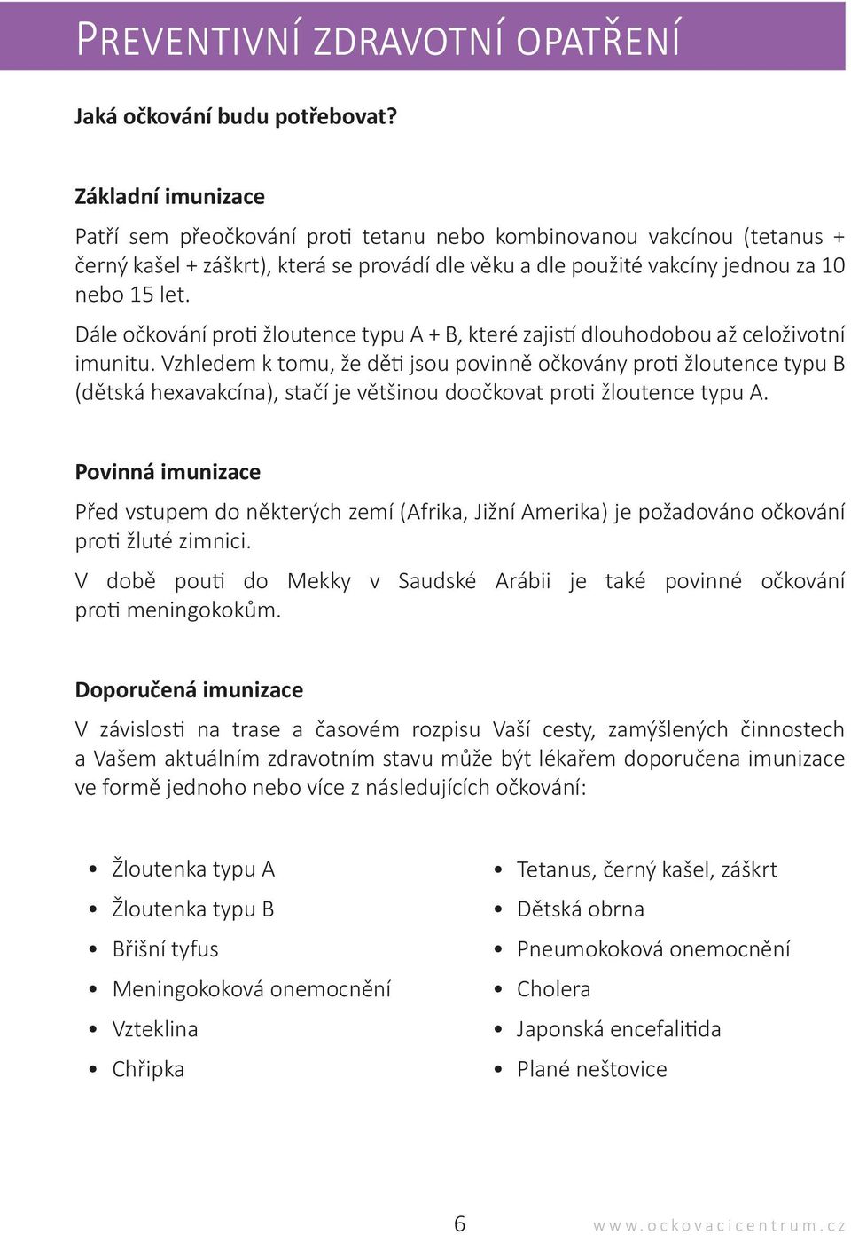 Dále očkování proti žloutence typu A + B, které zajistí dlouhodobou až celoživotní imunitu.