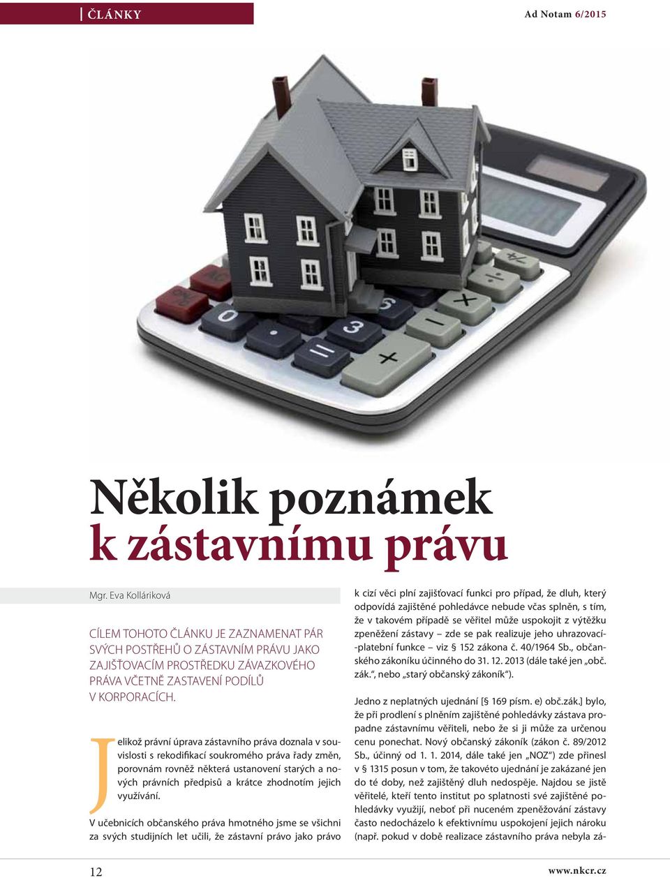 Jelikož právní úprava zástavního práva doznala v souvislosti s rekodifikací soukromého práva řady změn, porovnám rovněž některá ustanovení starých a nových právních předpisů a krátce zhodnotím jejich
